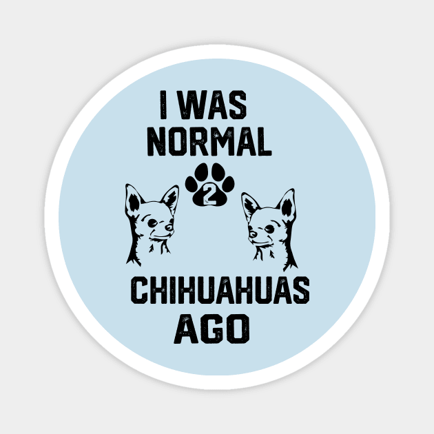 I was Normal 2 chihuahuas Ago Magnet by spantshirt